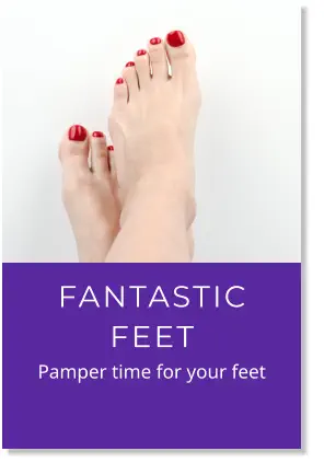 FANTASTIC FEET            Pamper time for your feet