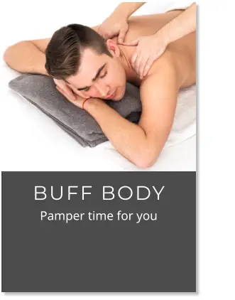 BUFF BODY          Pamper time for you